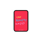Can Reality Wait?